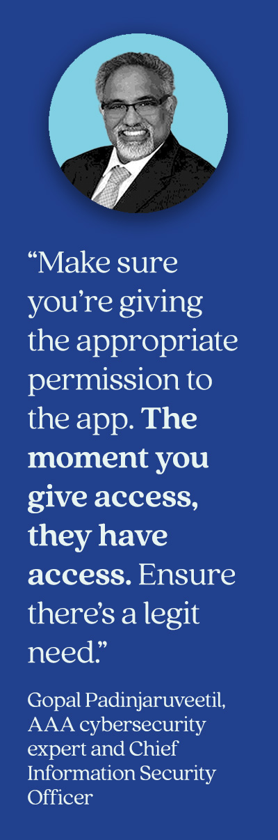 Quote from Gopal Padinjaruveetil that states “Make sure you’re giving the appropriate permission to the app. The moment you give access, they have access. Ensure there’s a legit need.”