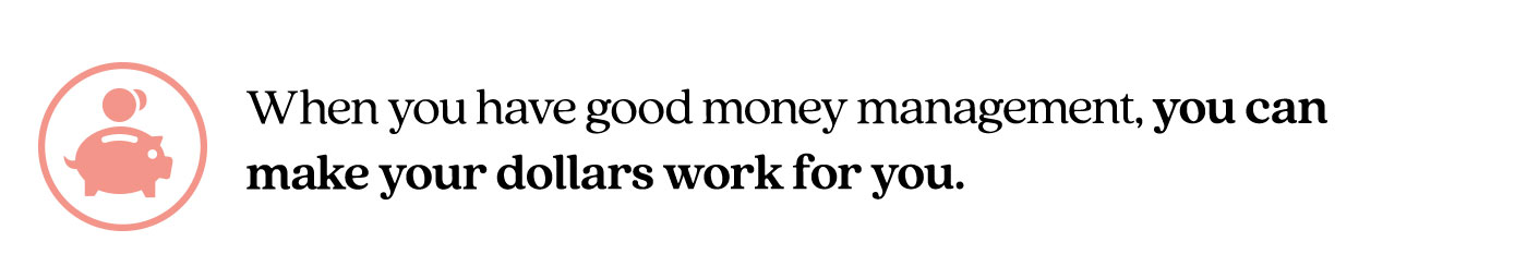 Pull quote saying, “When you have good money management, you can       make your dollars work for you.”