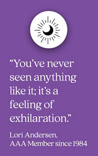Quote from AAA Member Lori Andersen that states You have never seen anything like it it is a feeling of exhilaration