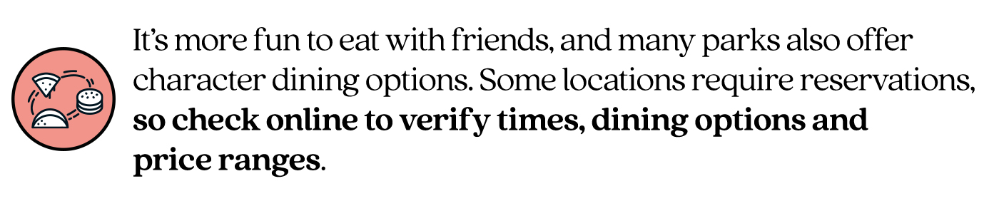 Pull quote stating It’s more fun to eat with friends, and many parks also offer character dining options. Some locations require reservations, so check online to verify times, dining options and price ranges