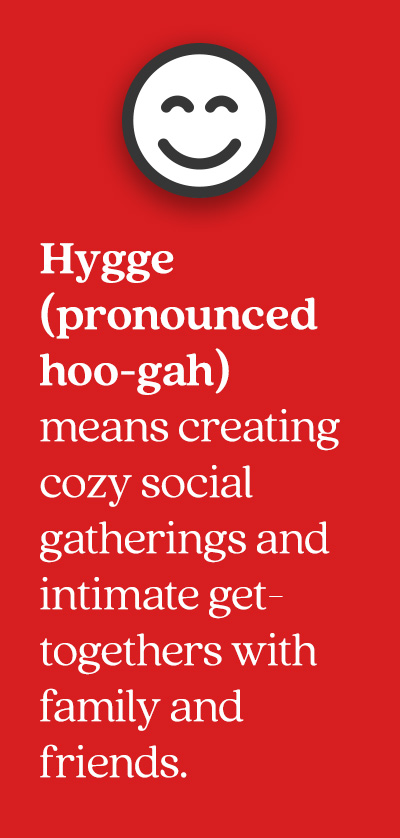 Banner that reads: Hygge (pronounced hoo-gah) means creating cozy social gatherings and intimate get-togethers with family and friends.