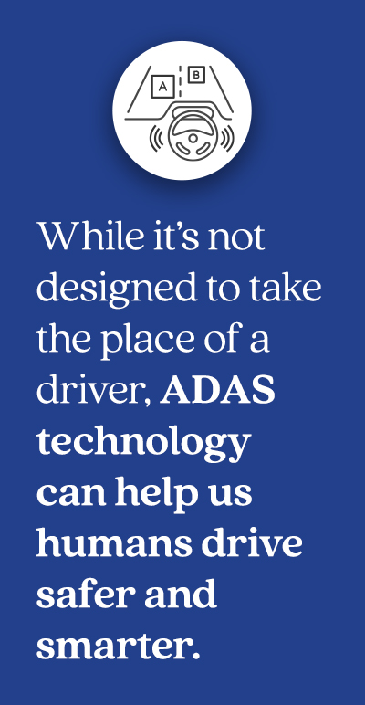Quote card that reads: " While it's not designed to take the place of a driver, ADAS technology can help us humans drive safer and smarter."